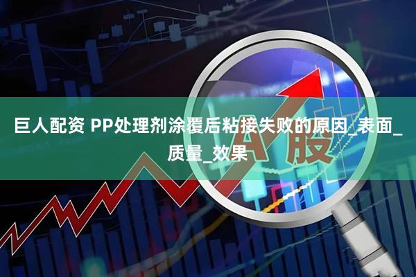 巨人配资 PP处理剂涂覆后粘接失败的原因_表面_质量_效果